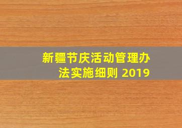 新疆节庆活动管理办法实施细则 2019